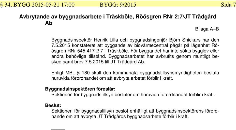 Byggnadsarbetet har avbrutits genom muntligt besked samt brev 7.5.2015 till JT Trädgård Ab.