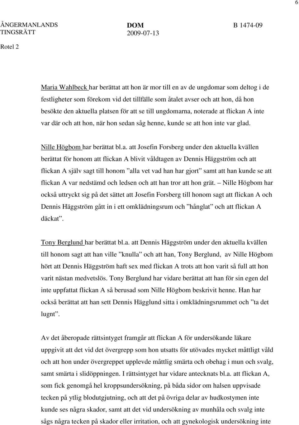 aktuella kvällen berättat för honom att flickan A blivit våldtagen av Dennis Häggström och att flickan A själv sagt till honom alla vet vad han har gjort samt att han kunde se att flickan A var