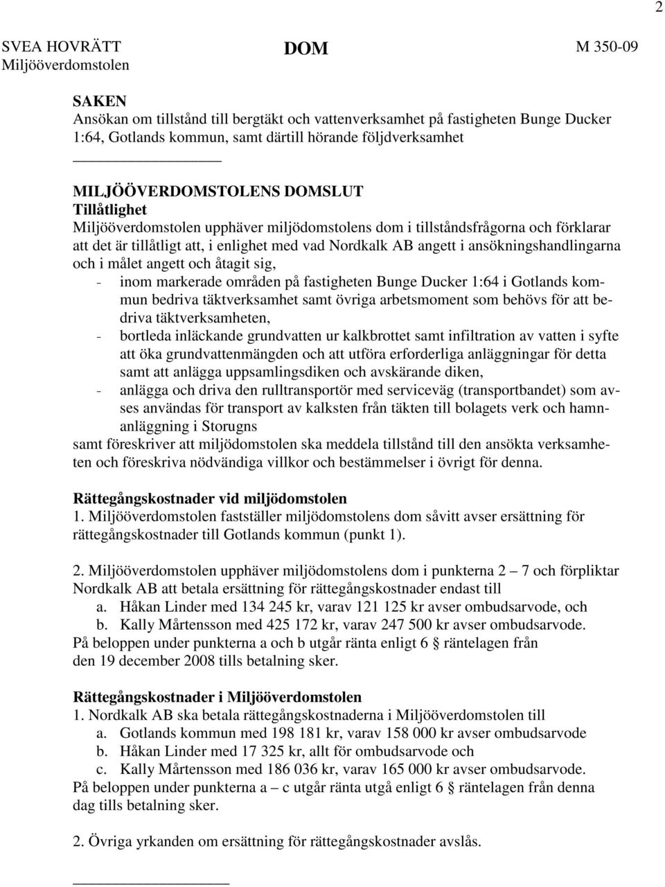 ansökningshandlingarna och i målet angett och åtagit sig, - inom markerade områden på fastigheten Bunge Ducker 1:64 i Gotlands kommun bedriva täktverksamhet samt övriga arbetsmoment som behövs för