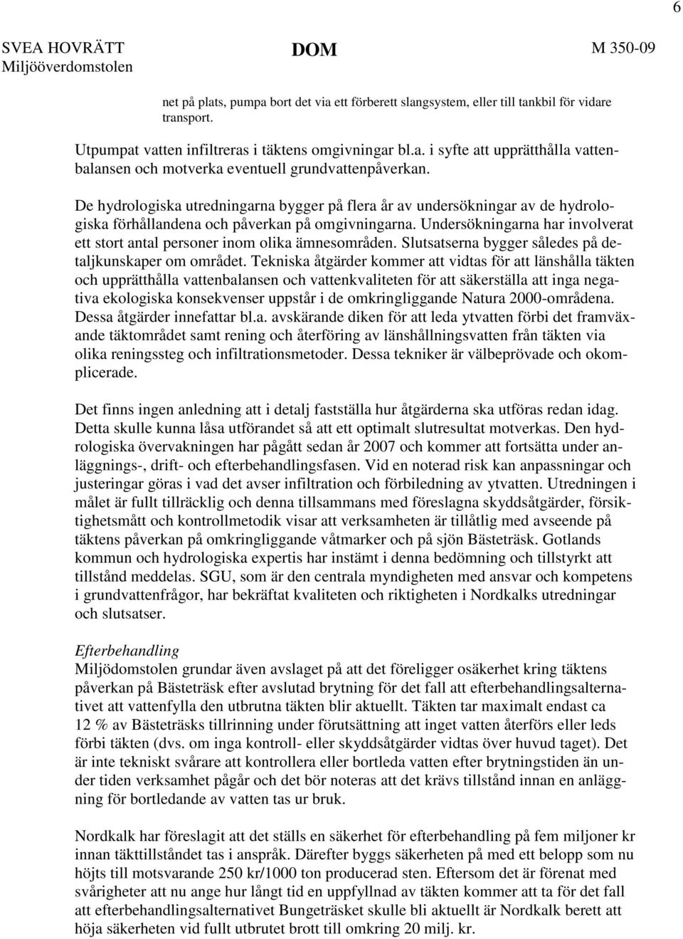 De hydrologiska utredningarna bygger på flera år av undersökningar av de hydrologiska förhållandena och påverkan på omgivningarna.