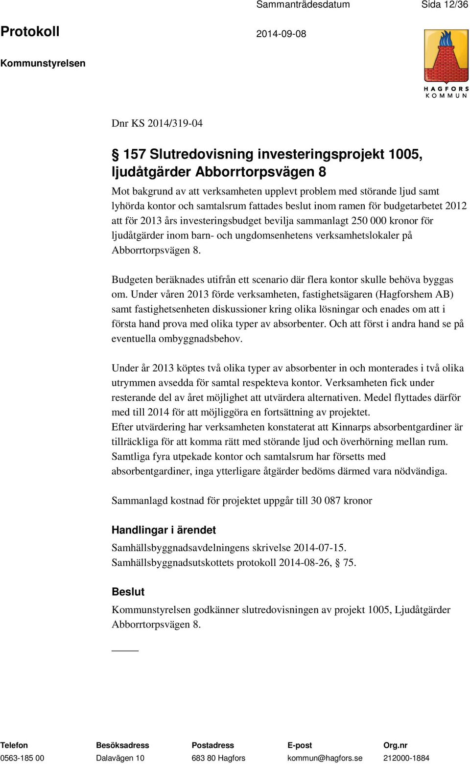 verksamhetslokaler på Abborrtorpsvägen 8. Budgeten beräknades utifrån ett scenario där flera kontor skulle behöva byggas om.