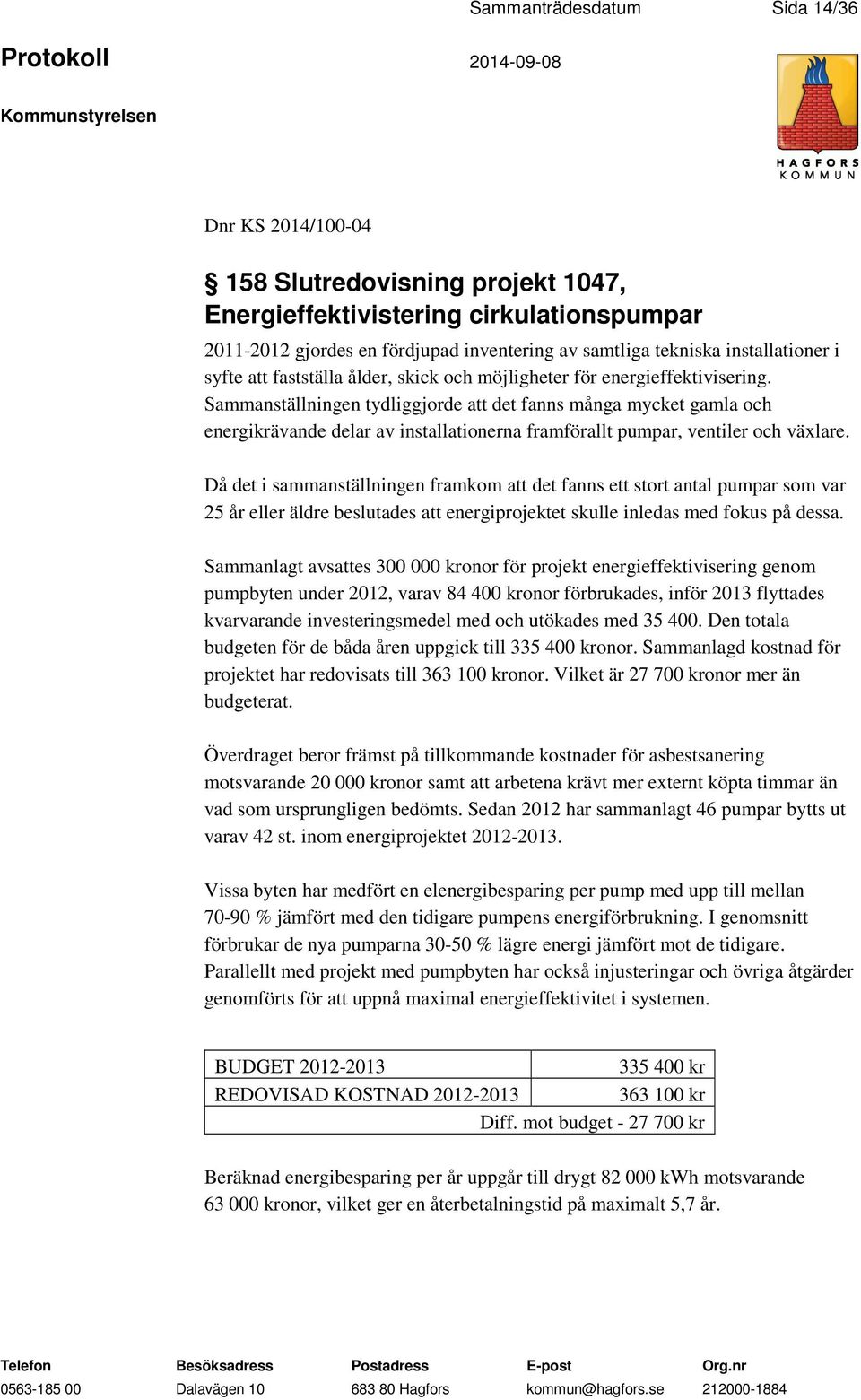 Sammanställningen tydliggjorde att det fanns många mycket gamla och energikrävande delar av installationerna framförallt pumpar, ventiler och växlare.