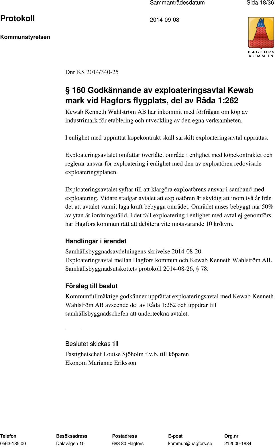 Exploateringsavtalet omfattar överlåtet område i enlighet med köpekontraktet och reglerar ansvar för exploatering i enlighet med den av exploatören redovisade exploateringsplanen.