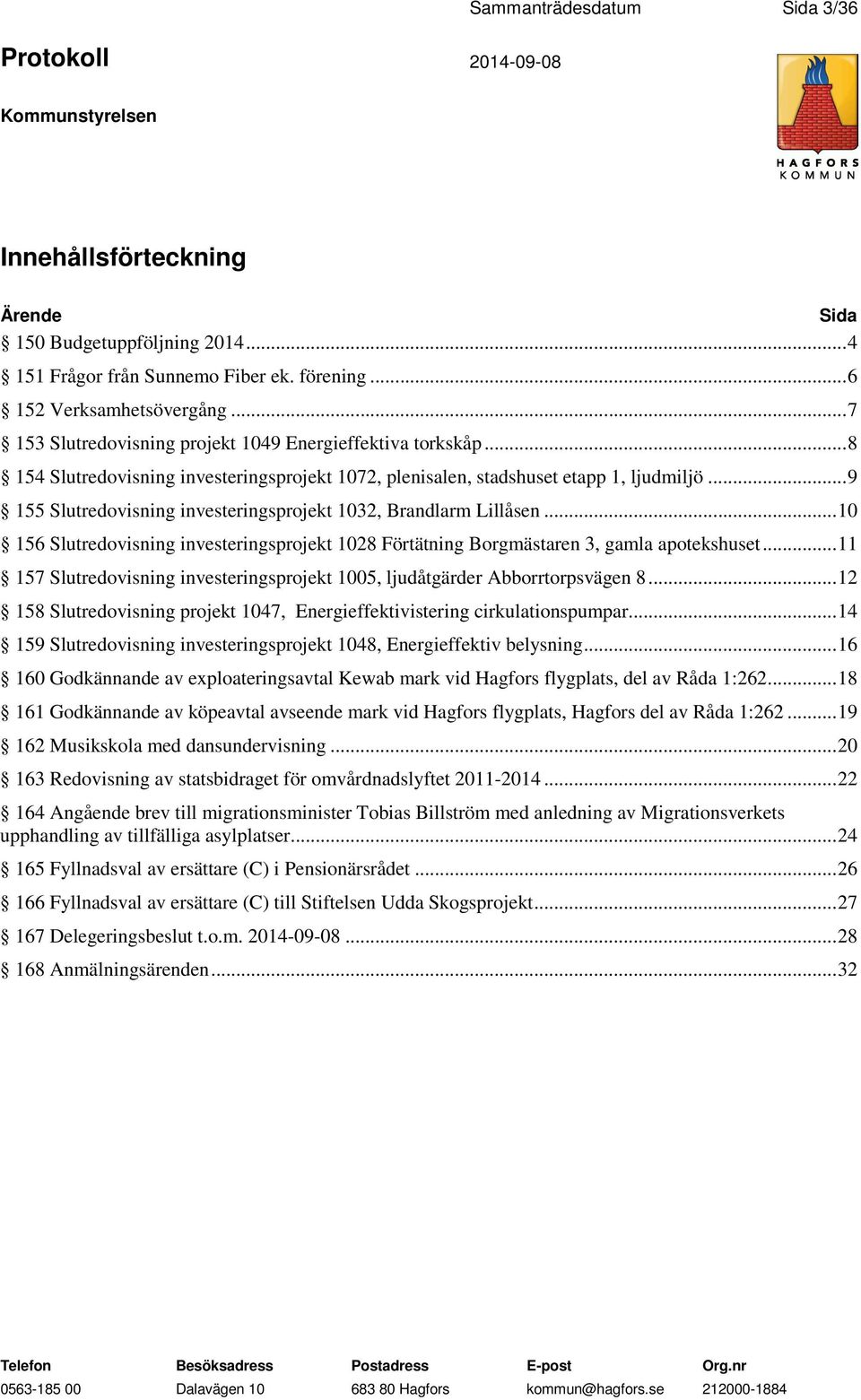 .. 9 155 Slutredovisning investeringsprojekt 1032, Brandlarm Lillåsen... 10 156 Slutredovisning investeringsprojekt 1028 Förtätning Borgmästaren 3, gamla apotekshuset.