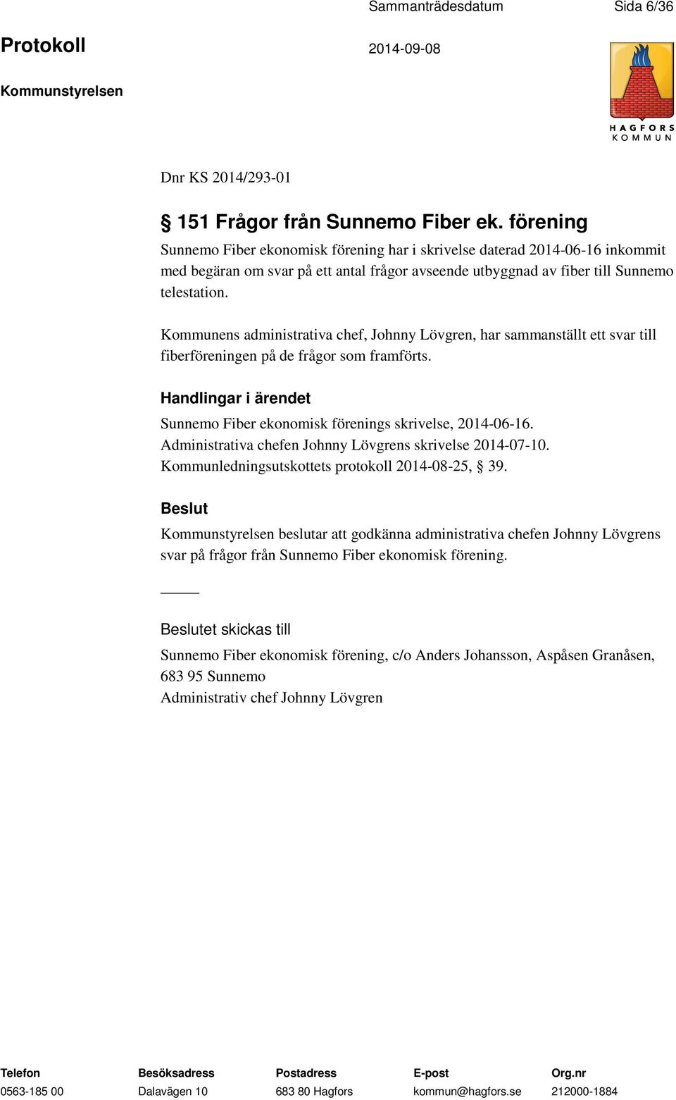 Kommunens administrativa chef, Johnny Lövgren, har sammanställt ett svar till fiberföreningen på de frågor som framförts. Handlingar i ärendet Sunnemo Fiber ekonomisk förenings skrivelse, 2014-06-16.