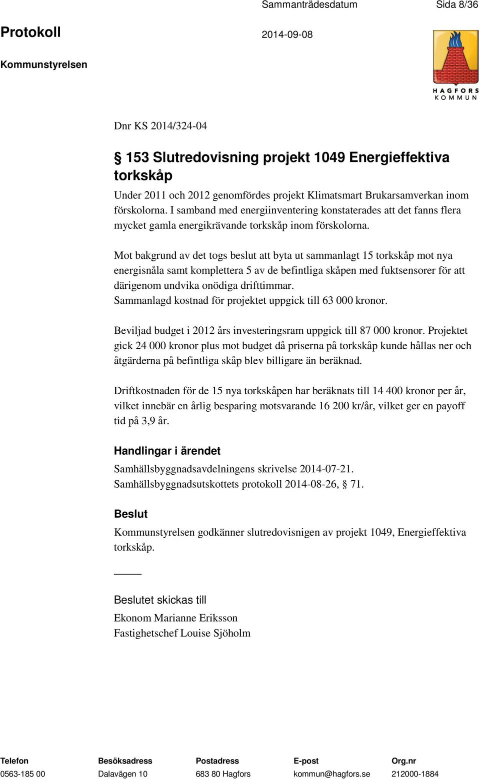 Mot bakgrund av det togs beslut att byta ut sammanlagt 15 torkskåp mot nya energisnåla samt komplettera 5 av de befintliga skåpen med fuktsensorer för att därigenom undvika onödiga drifttimmar.