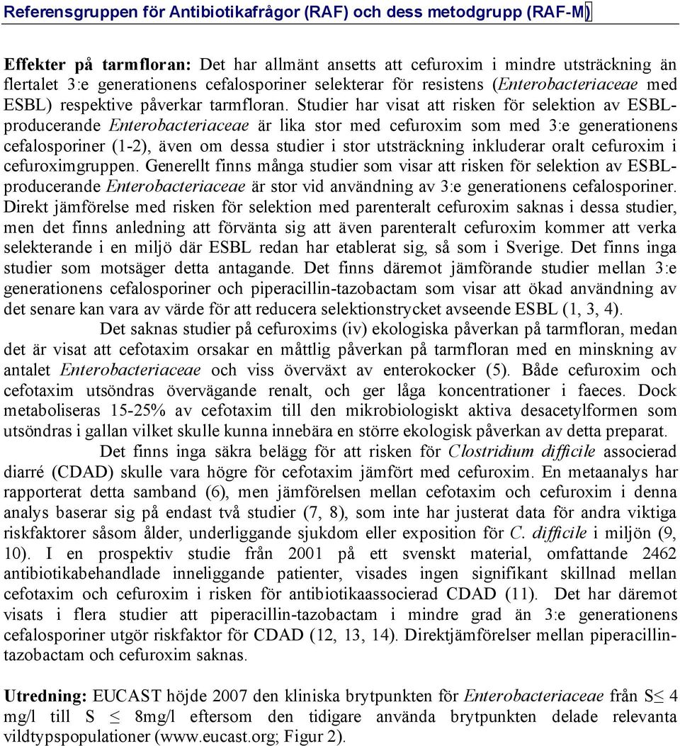 Studier har visat att risken för selektion av ESBLproducerande Enterobacteriaceae är lika stor med cefuroxim som med 3:e generationens cefalosporiner (1-2), även om dessa studier i stor utsträckning