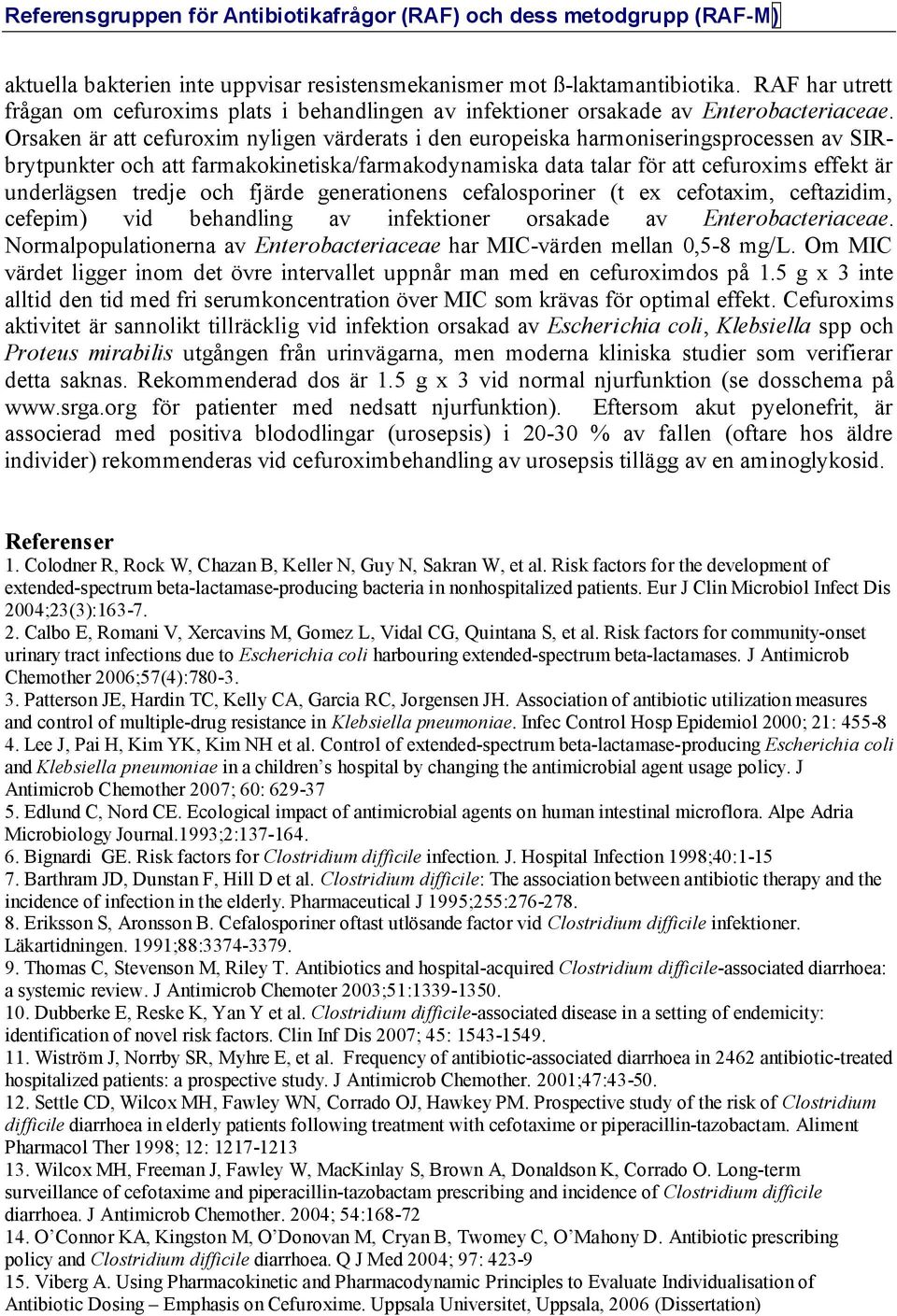 tredje och fjärde generationens cefalosporiner (t ex cefotaxim, ceftazidim, cefepim) vid behandling av infektioner orsakade av Enterobacteriaceae.