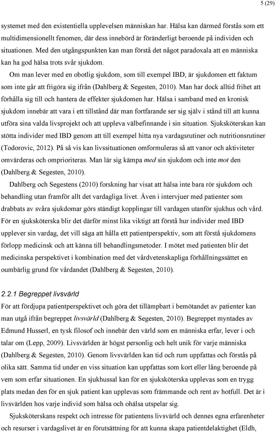 Om man lever med en obotlig sjukdom, som till exempel IBD, är sjukdomen ett faktum som inte går att frigöra sig ifrån (Dahlberg & Segesten, 2010).