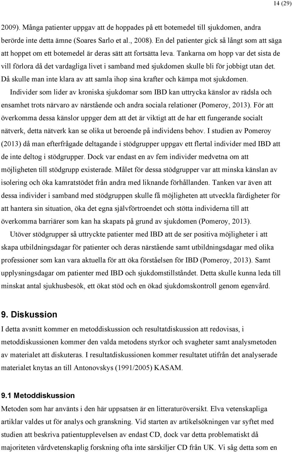 Tankarna om hopp var det sista de vill förlora då det vardagliga livet i samband med sjukdomen skulle bli för jobbigt utan det.