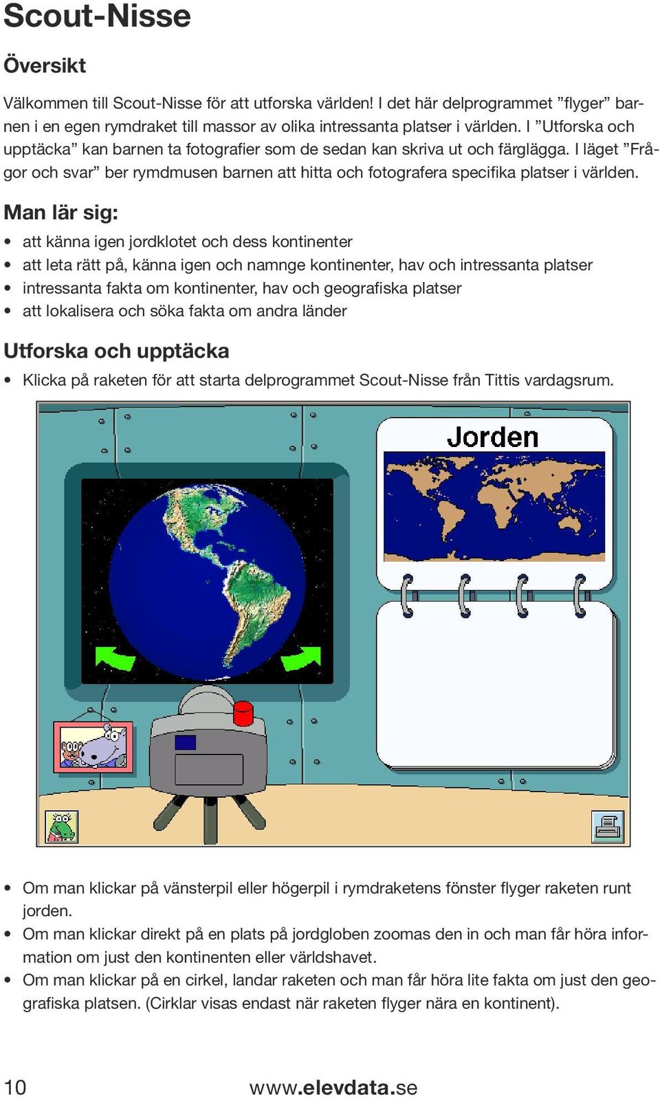 Man lär sig: att känna igen jordklotet och dess kontinenter att leta rätt på, känna igen och namnge kontinenter, hav och intressanta platser intressanta fakta om kontinenter, hav och geografiska