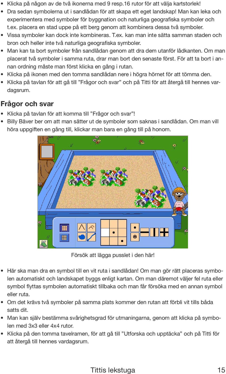 Vissa symboler kan dock inte kombineras. T.ex. kan man inte sätta samman staden och bron och heller inte två naturliga geografiska symboler.