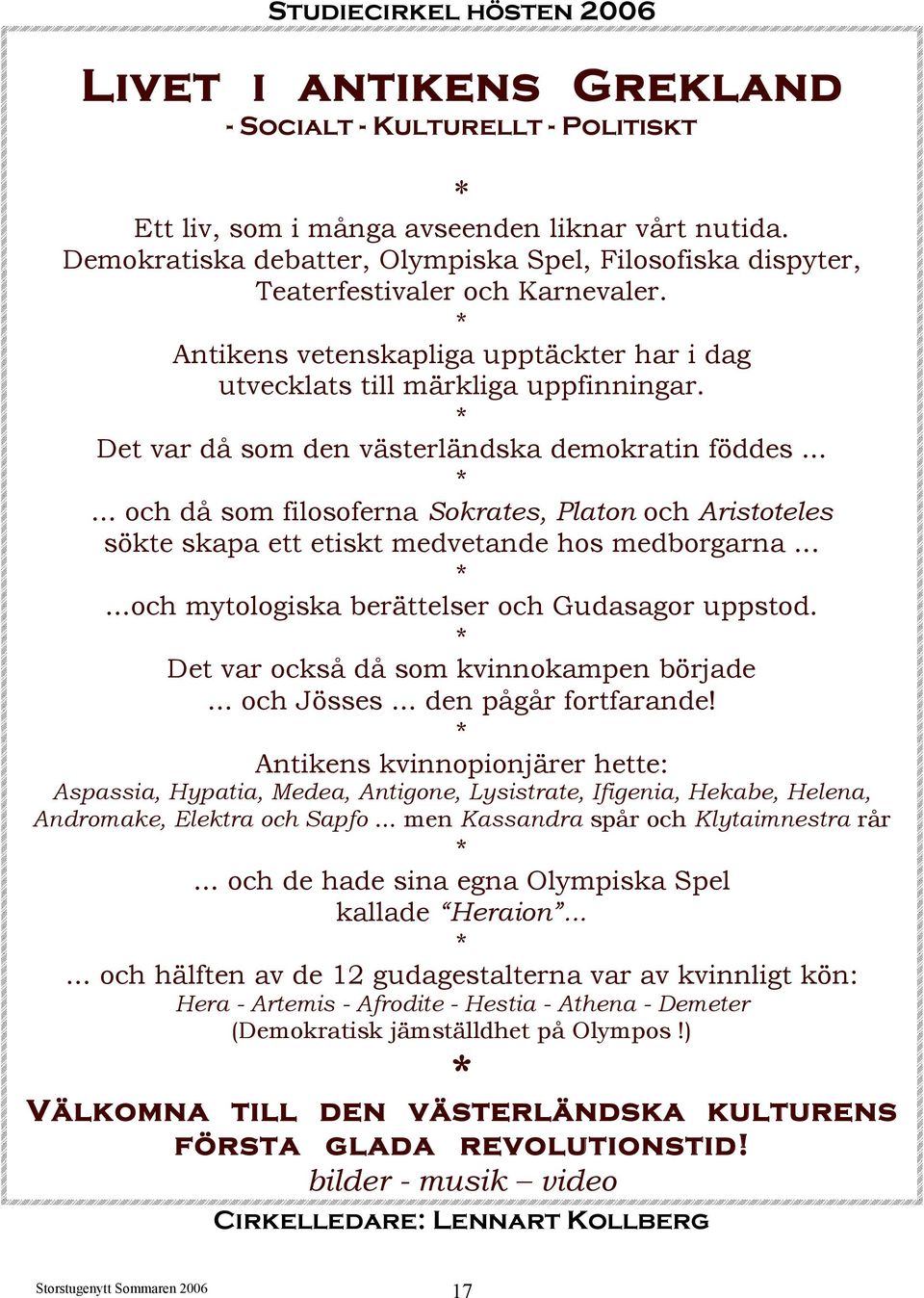 * Det var då som den västerländska demokratin föddes... *... och då som filosoferna Sokrates, Platon och Aristoteles sökte skapa ett etiskt medvetande hos medborgarna... *...och mytologiska berättelser och Gudasagor uppstod.