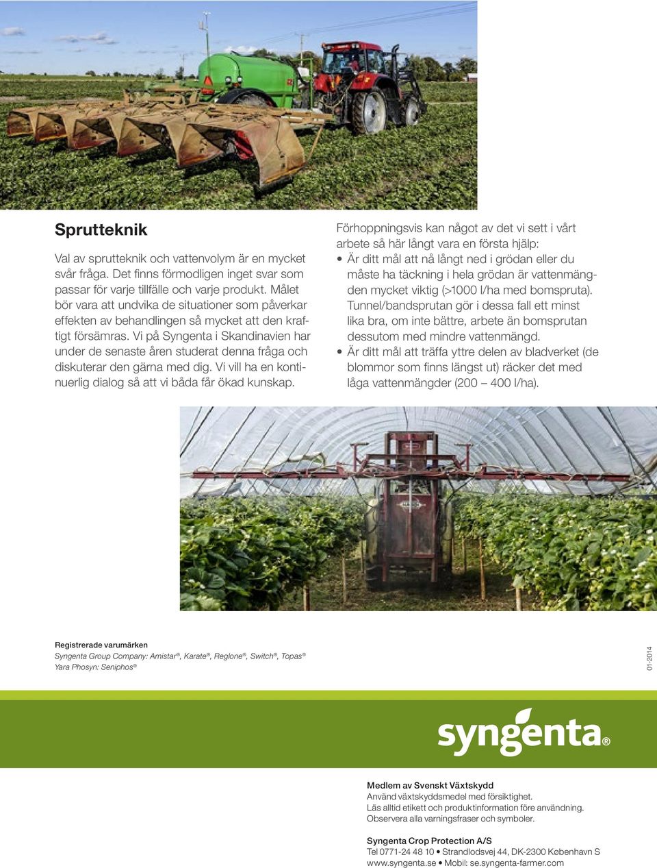 Vi på Syngenta i Skandinavien har under de senaste åren studerat denna fråga och diskuterar den gärna med dig. Vi vill ha en kontinuerlig dialog så att vi båda får ökad kunskap.