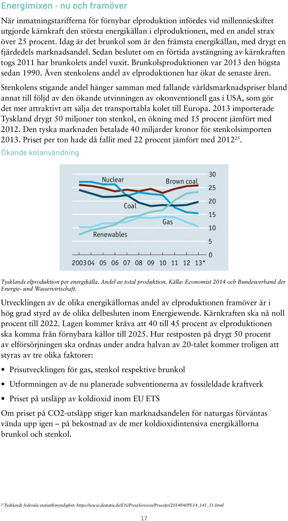 Brunkolsproduktionen var 2013 den högsta sedan 1990. Även stenkolens andel av elproduktionen har ökat de senaste åren.