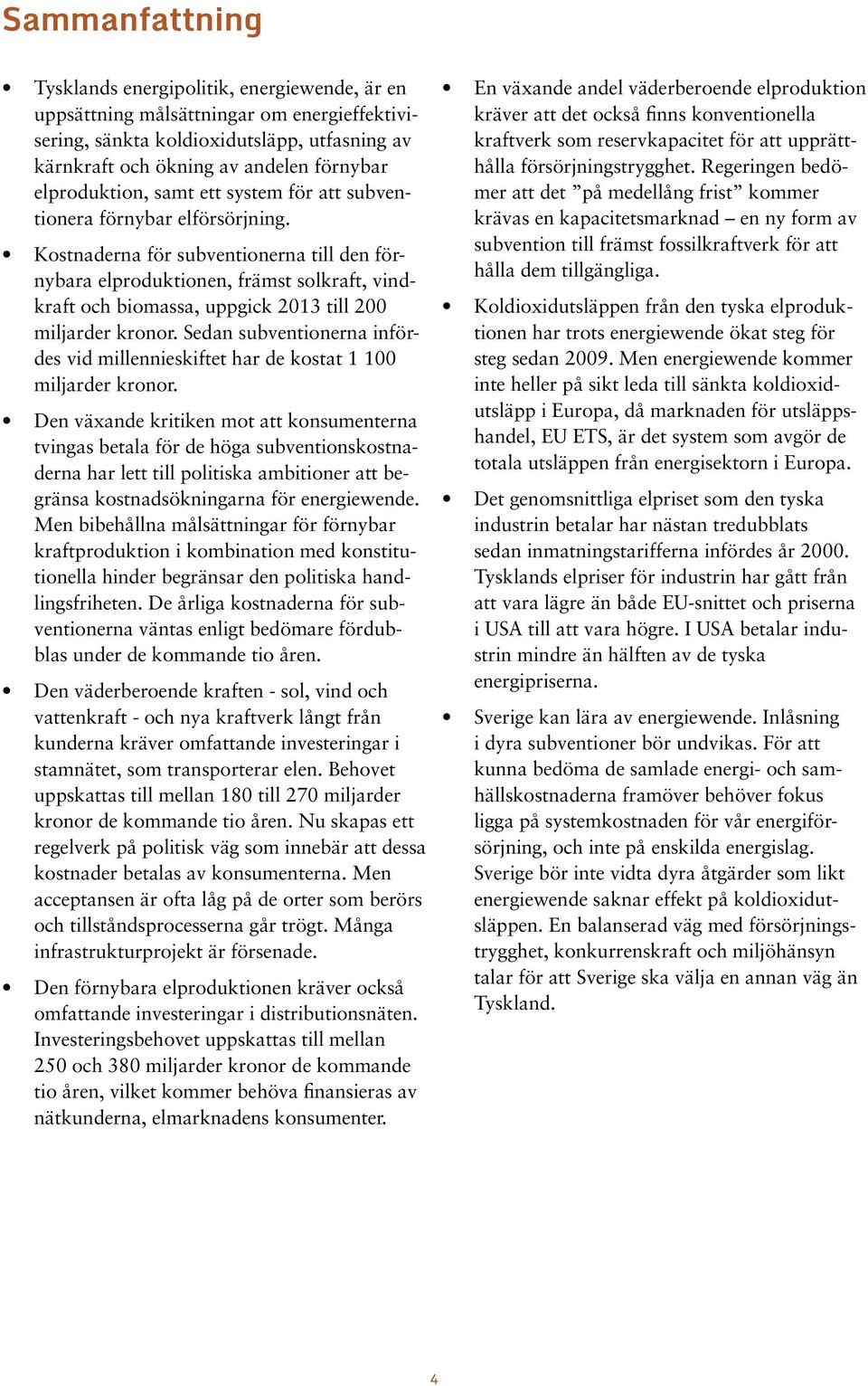 Kostnaderna för subventionerna till den förnybara elproduktionen, främst solkraft, vindkraft och biomassa, uppgick 2013 till 200 miljarder kronor.