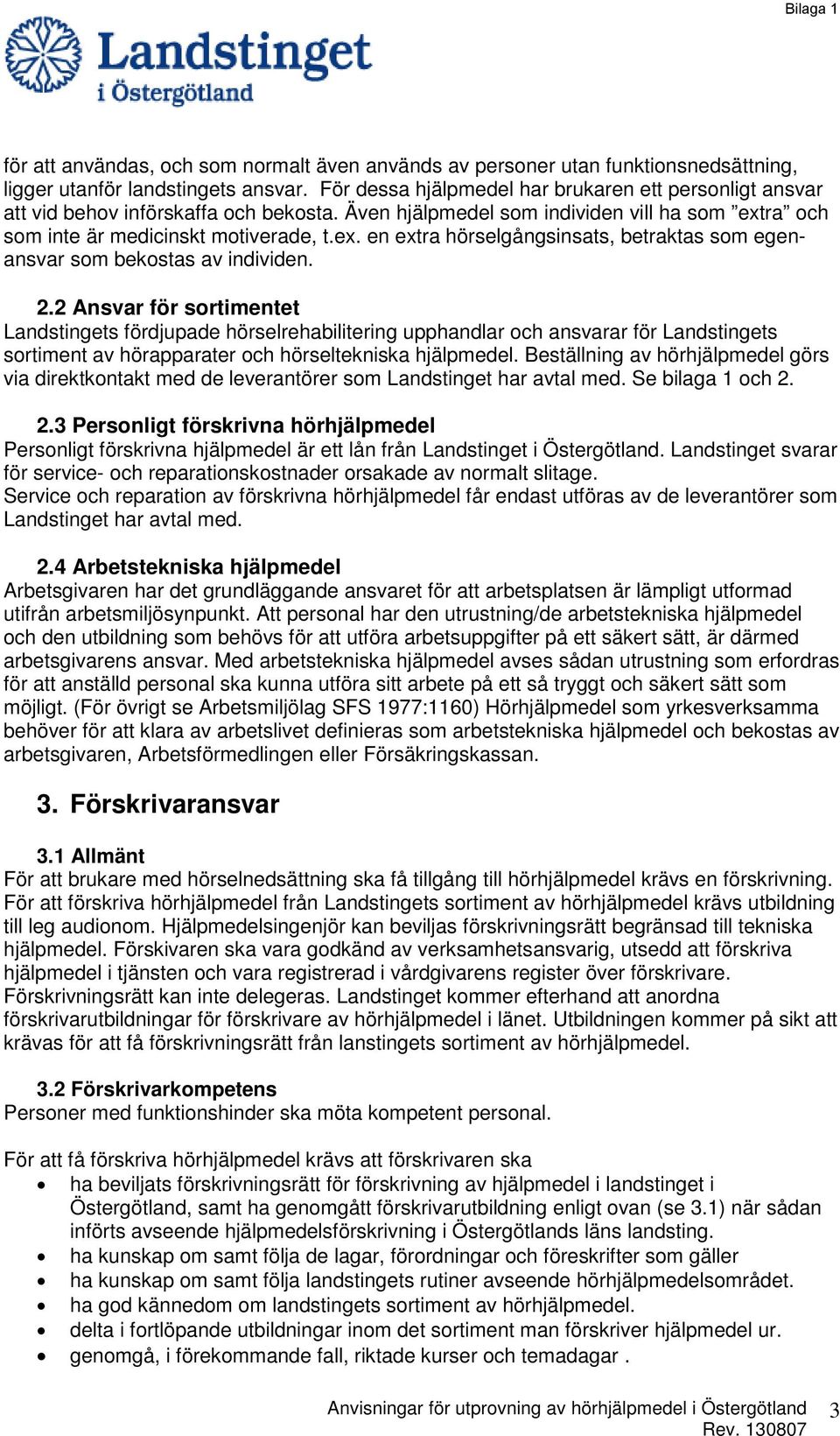 ra och som inte är medicinskt motiverade, t.ex. en extra hörselgångsinsats, betraktas som egenansvar som bekostas av individen. 2.