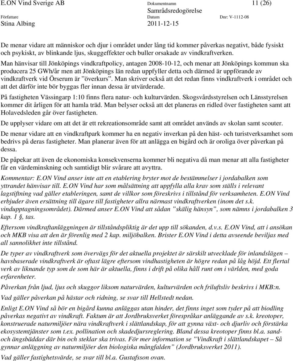 Man hänvisar till Jönköpings vindkraftpolicy, antagen 2008-10-12, och menar att Jönköpings kommun ska producera 25 GWh/år men att Jönköpings län redan uppfyller detta och därmed är uppförande av