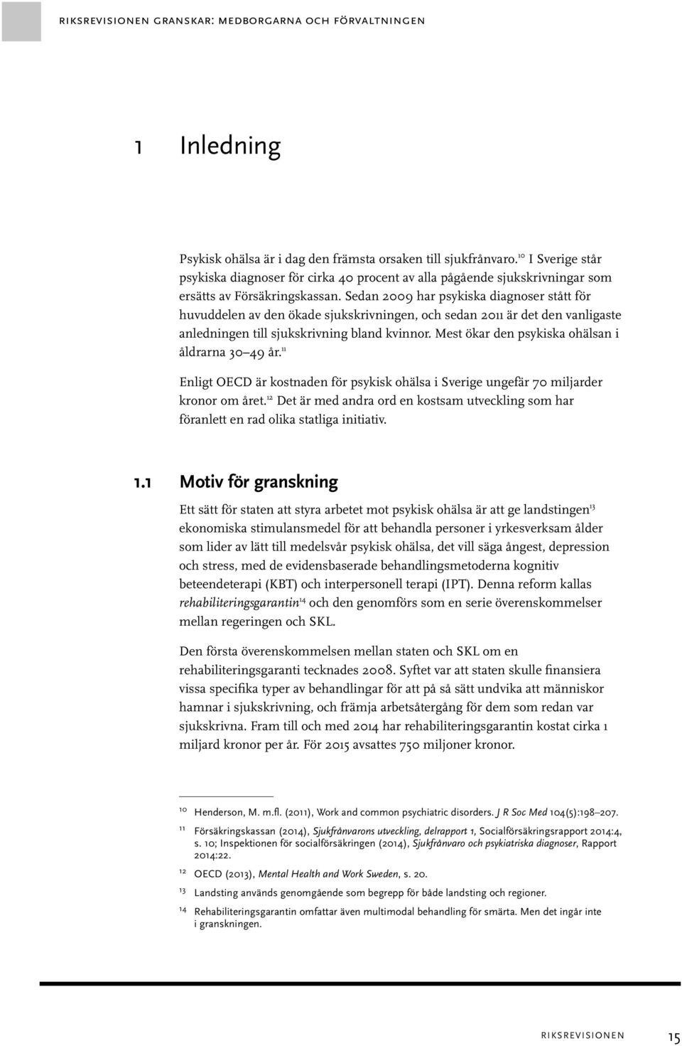 Sedan 2009 har psykiska diagnoser stått för huvuddelen av den ökade sjukskrivningen, och sedan 2011 är det den vanligaste anledningen till sjukskrivning bland kvinnor.