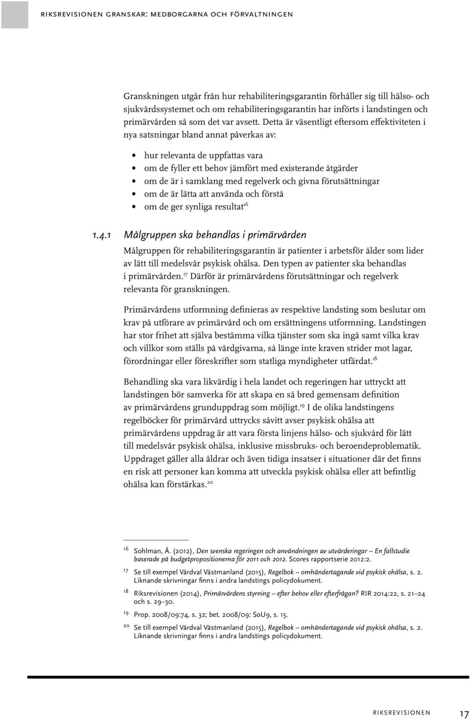 Detta är väsentligt eftersom effektiviteten i nya satsningar bland annat påverkas av: hur relevanta de uppfattas vara om de fyller ett behov jämfört med existerande åtgärder om de är i samklang med