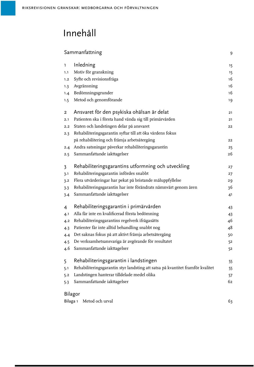 2 Staten och landstingen delar på ansvaret 22 2.3 Rehabiliteringsgarantin syftar till att öka vårdens fokus på rehabilitering och främja arbetsåtergång 22 2.