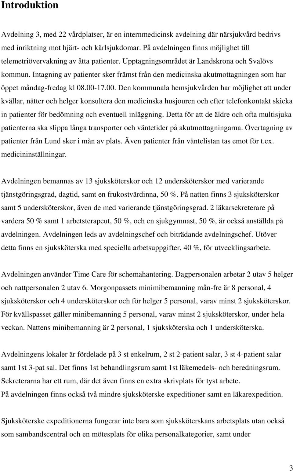 Intagning av patienter sker främst från den medicinska akutmottagningen som har öppet måndag-fredag kl 08.00-