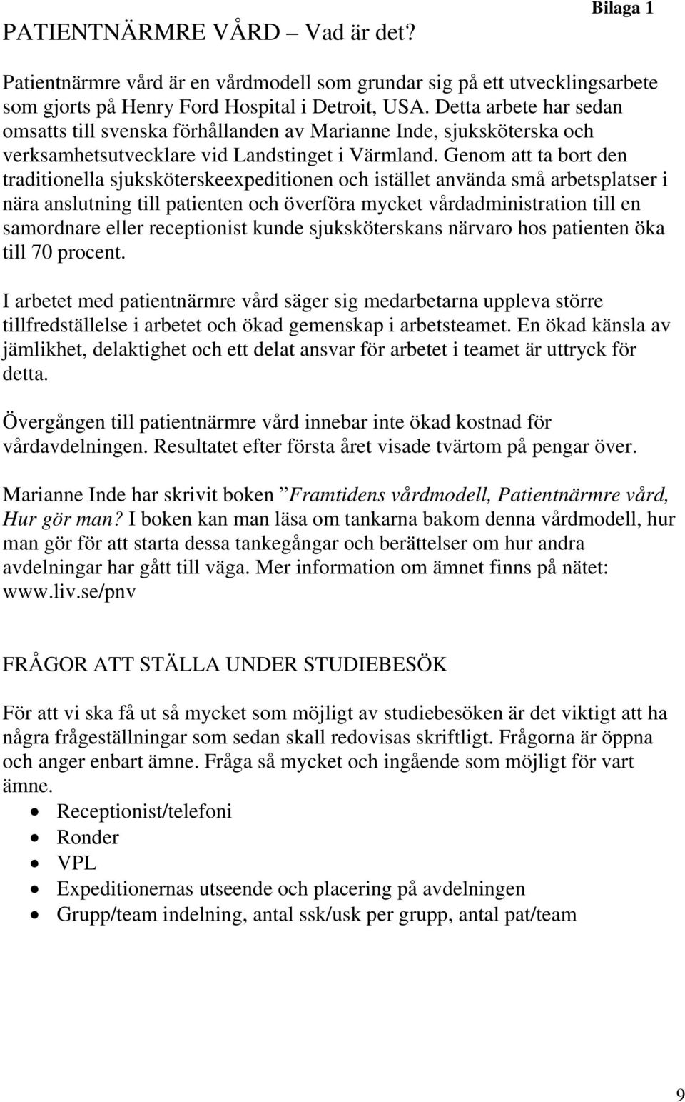 Genom att ta bort den traditionella sjuksköterskeexpeditionen och istället använda små arbetsplatser i nära anslutning till patienten och överföra mycket vårdadministration till en samordnare eller