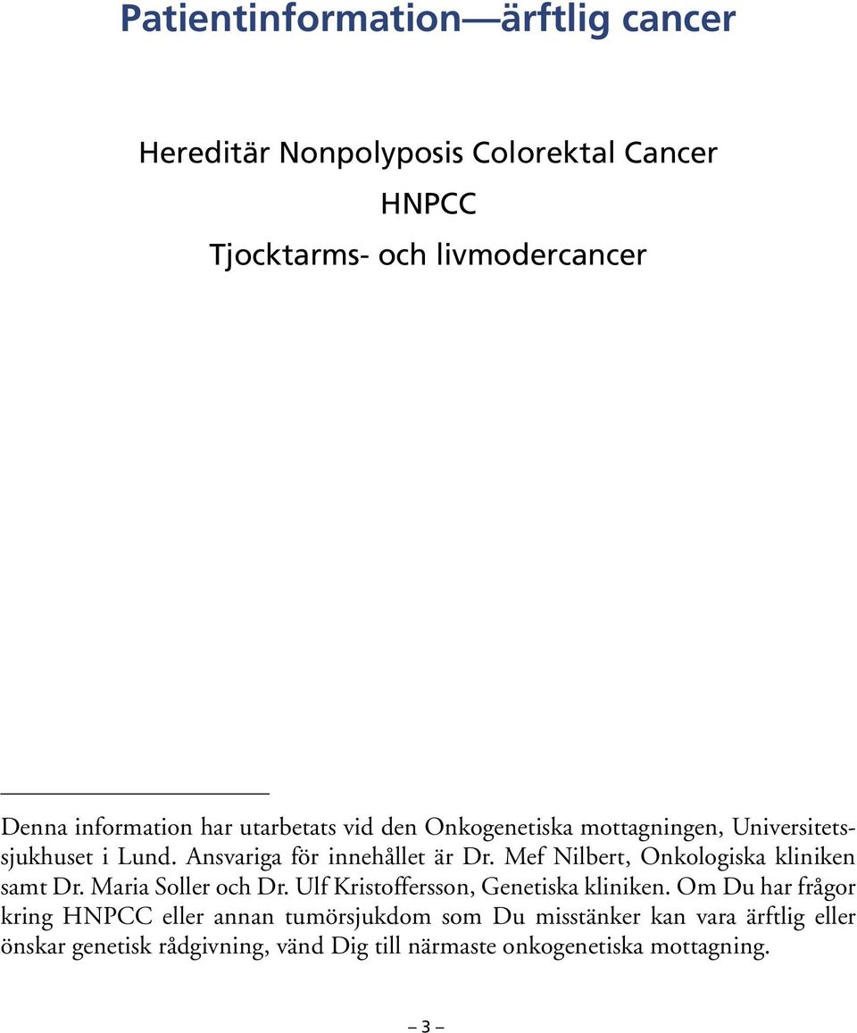 Mef Nilbert, Onkologiska kliniken samt Dr. Maria Soller och Dr. Ulf Kristoffersson, Genetiska kliniken.