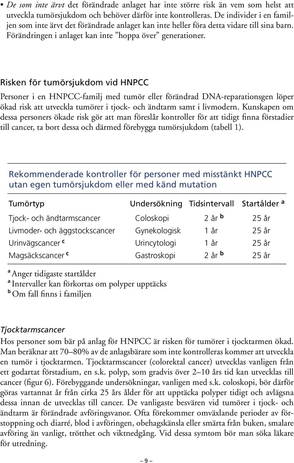 Risken för tumörsjukdom vid HNPCC Personer i en HNPCC-familj med tumör eller förändrad DNA-reparationsgen löper ökad risk att utveckla tumörer i tjock- och ändtarm samt i livmodern.