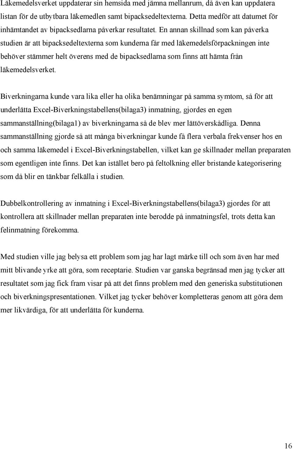 En annan skillnad som kan påverka studien är att bipacksedeltexterna som kunderna får med läkemedelsförpackningen inte behöver stämmer helt överens med de bipacksedlarna som finns att hämta från