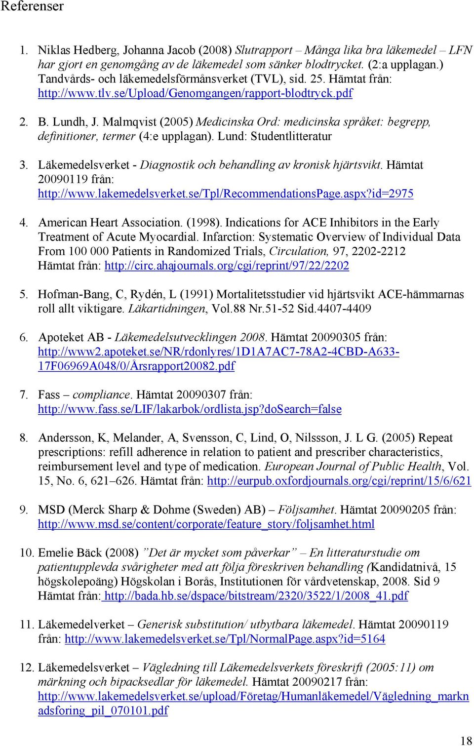 Malmqvist (2005) Medicinska Ord: medicinska språket: begrepp, definitioner, termer (4:e upplagan). Lund: Studentlitteratur 3. Läkemedelsverket - Diagnostik och behandling av kronisk hjärtsvikt.