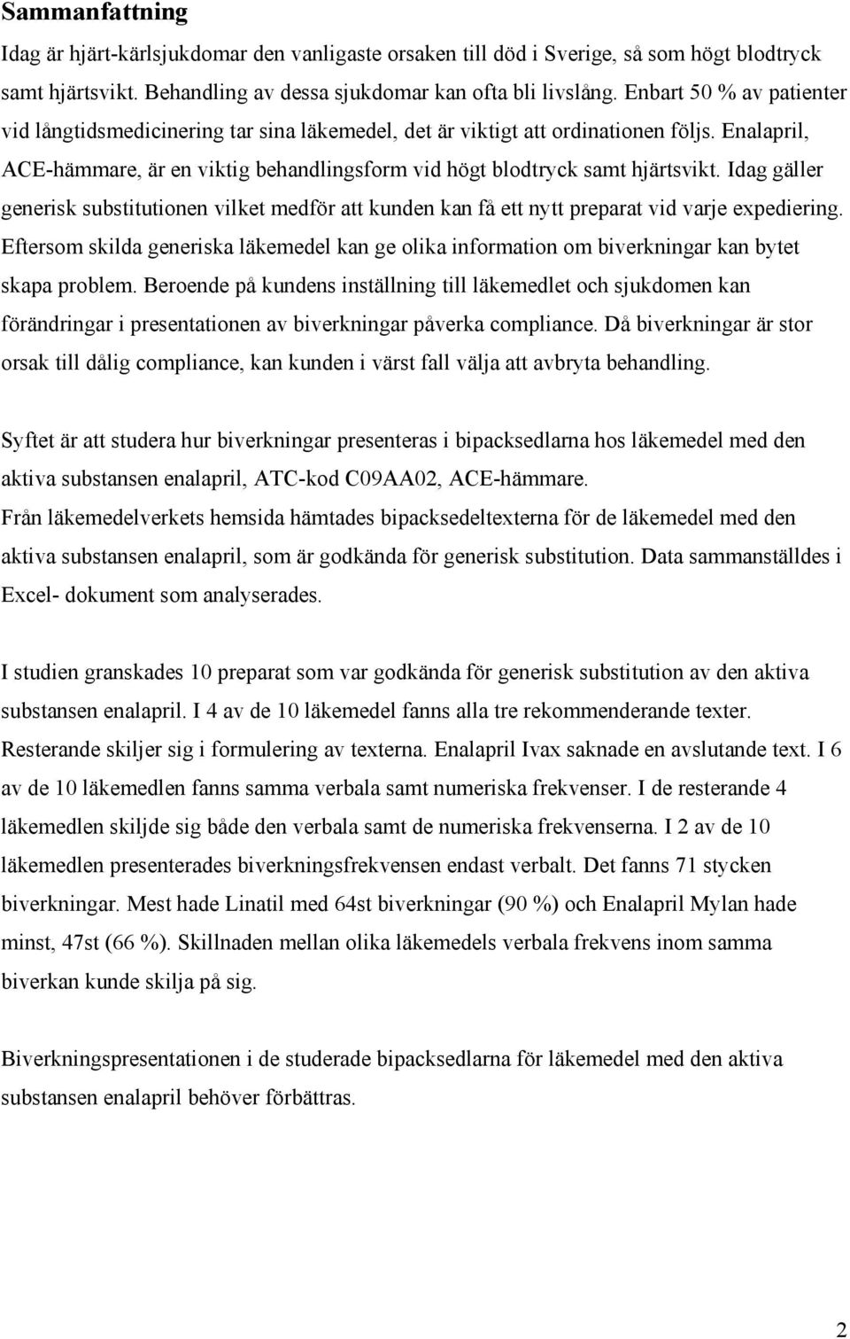 Idag gäller generisk substitutionen vilket medför att kunden kan få ett nytt preparat vid varje expediering.