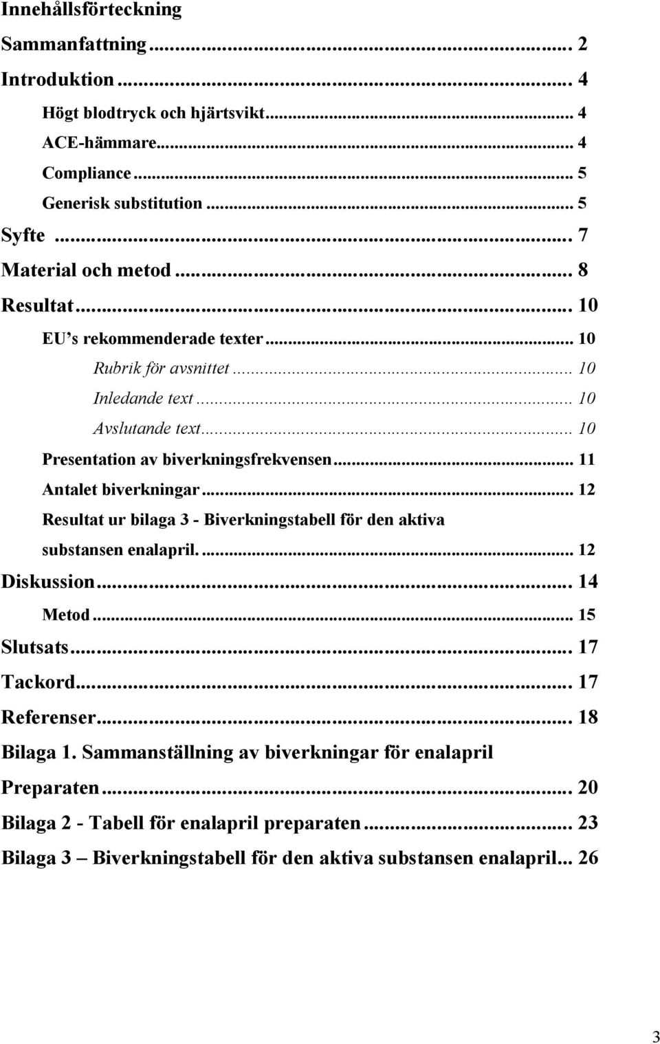 .. 11 Antalet biverkningar... 12 Resultat ur bilaga 3 - Biverkningstabell för den aktiva substansen enalapril.... 12 Diskussion... 14 Metod... 15 Slutsats... 17 Tackord.