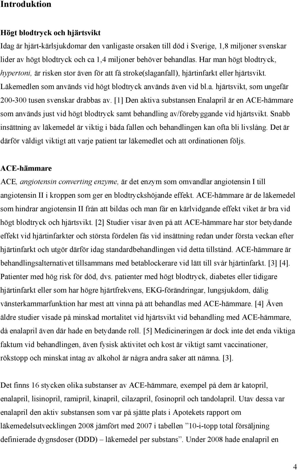 [1] Den aktiva substansen Enalapril är en ACE-hämmare som används just vid högt blodtryck samt behandling av/förebyggande vid hjärtsvikt.