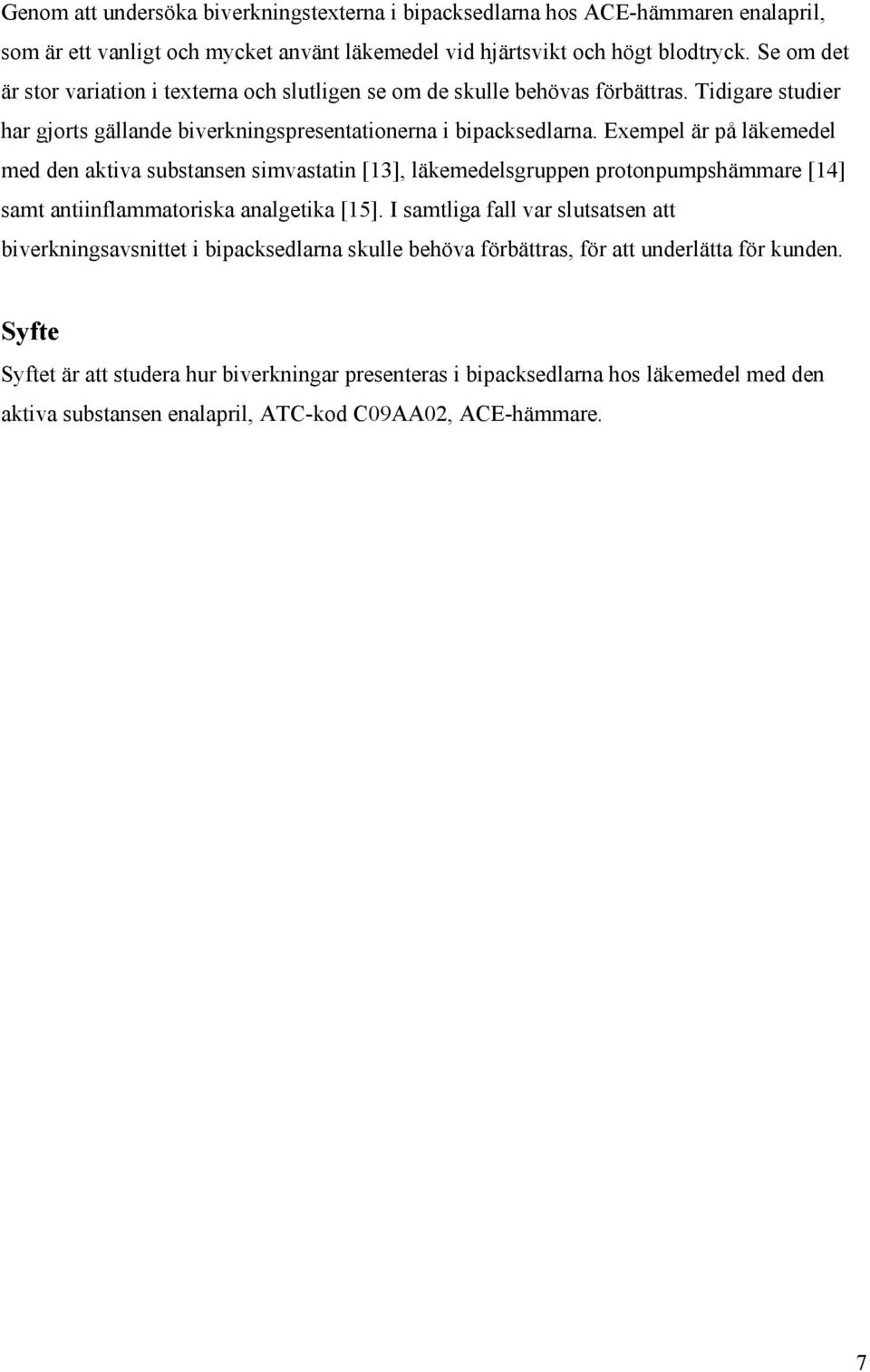 Exempel är på läkemedel med den aktiva substansen simvastatin [13], läkemedelsgruppen protonpumpshämmare [14] samt antiinflammatoriska analgetika [15].