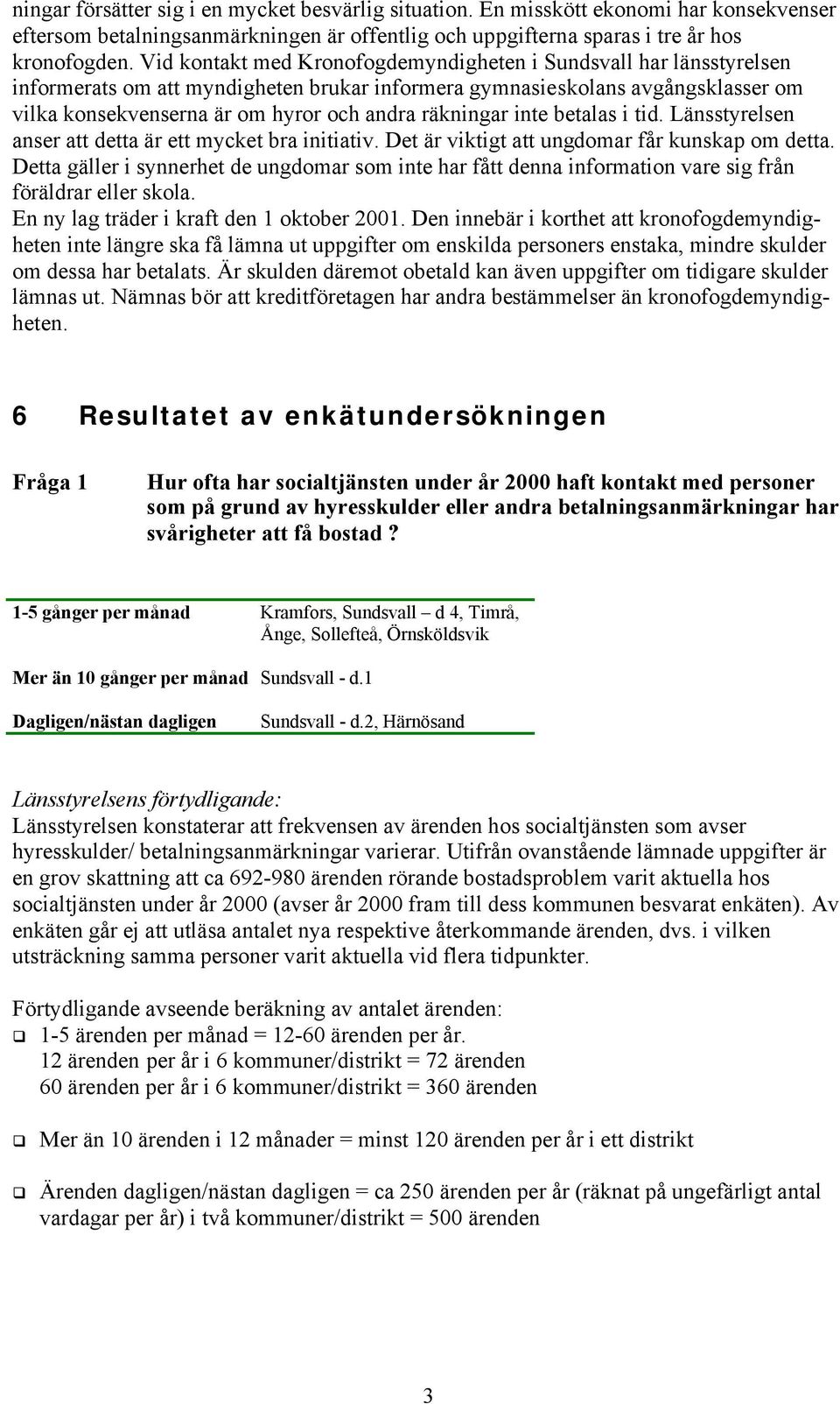 räkningar inte betalas i tid. Länsstyrelsen anser att detta är ett mycket bra initiativ. Det är viktigt att ungdomar får kunskap om detta.