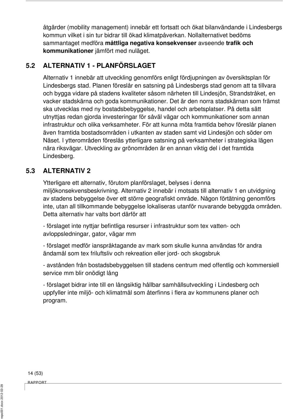 2 ALTERNATIV 1 - PLANFÖRSLAGET Alternativ 1 innebär att utveckling genomförs enligt fördjupningen av översiktsplan för Lindesbergs stad.