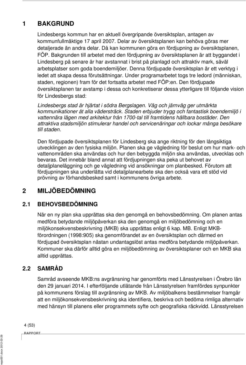 Bakgrunden till arbetet med den fördjupning av översiktsplanen är att byggandet i Lindesberg på senare år har avstannat i brist på planlagd och attraktiv mark, såväl arbetsplatser som goda