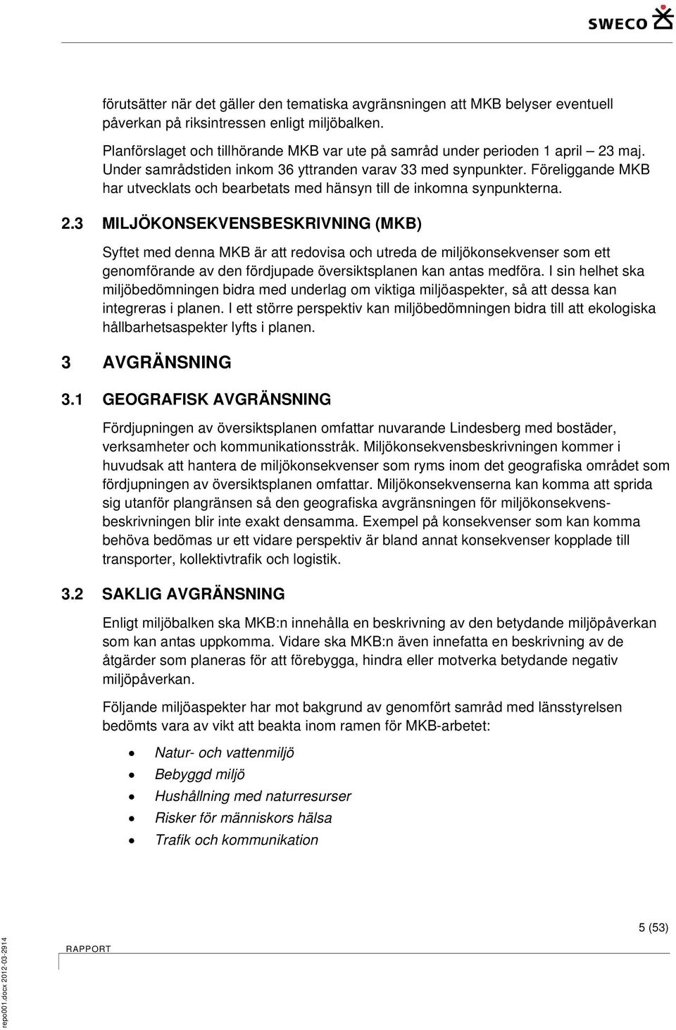 Föreliggande MKB har utvecklats och bearbetats med hänsyn till de inkomna synpunkterna. 2.