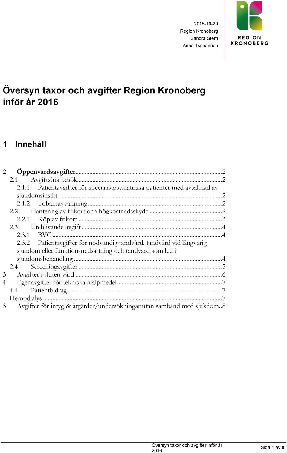 2.3 Uteblivande avgift... 4 2.3.1 BVC... 4 2.3.2 Patientavgifter för nödvändig tandvård, tandvård vid långvarig sjukdom eller funktionsnedsättning och tandvård som led i sjukdomsbehandling... 4 2.4 Screeningavgifter.