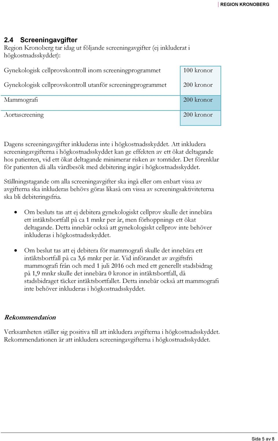 Att inkludera screeningavgifterna i högkostnadsskyddet kan ge effekten av ett ökat deltagande hos patienten, vid ett ökat deltagande minimerar risken av tomtider.