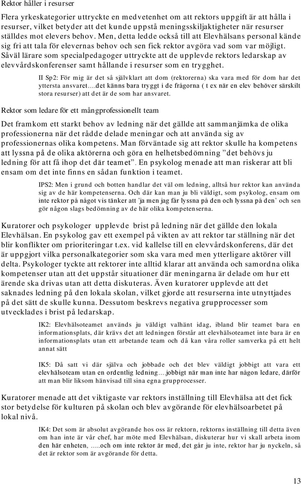 Såväl lärare som specialpedagoger uttryckte att de upplevde rektors ledarskap av elevvårdskonferenser samt hållande i resurser som en trygghet.