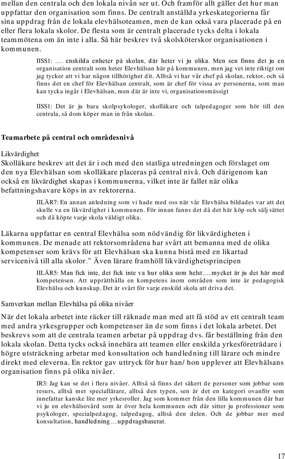 De flesta som är centralt placerade tycks delta i lokala teammötena om än inte i alla. Så här beskrev två skolsköterskor organisationen i kommunen. IISS1:.