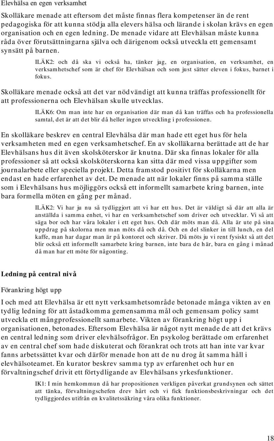 ILÄK2: och då ska vi också ha, tänker jag, en organisation, en verksamhet, en verksamhetschef som är chef för Elevhälsan och som just sätter eleven i fokus, barnet i fokus.