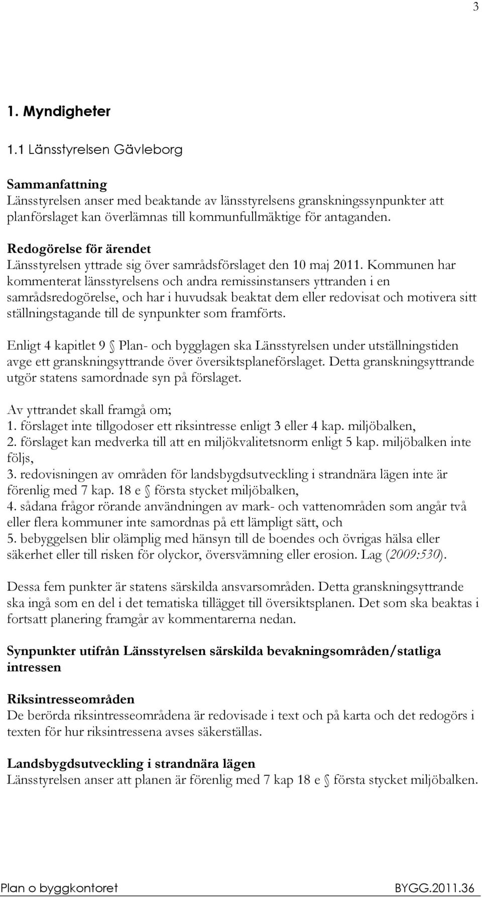 Redogörelse för ärendet Länsstyrelsen yttrade sig över samrådsförslaget den 10 maj 2011.