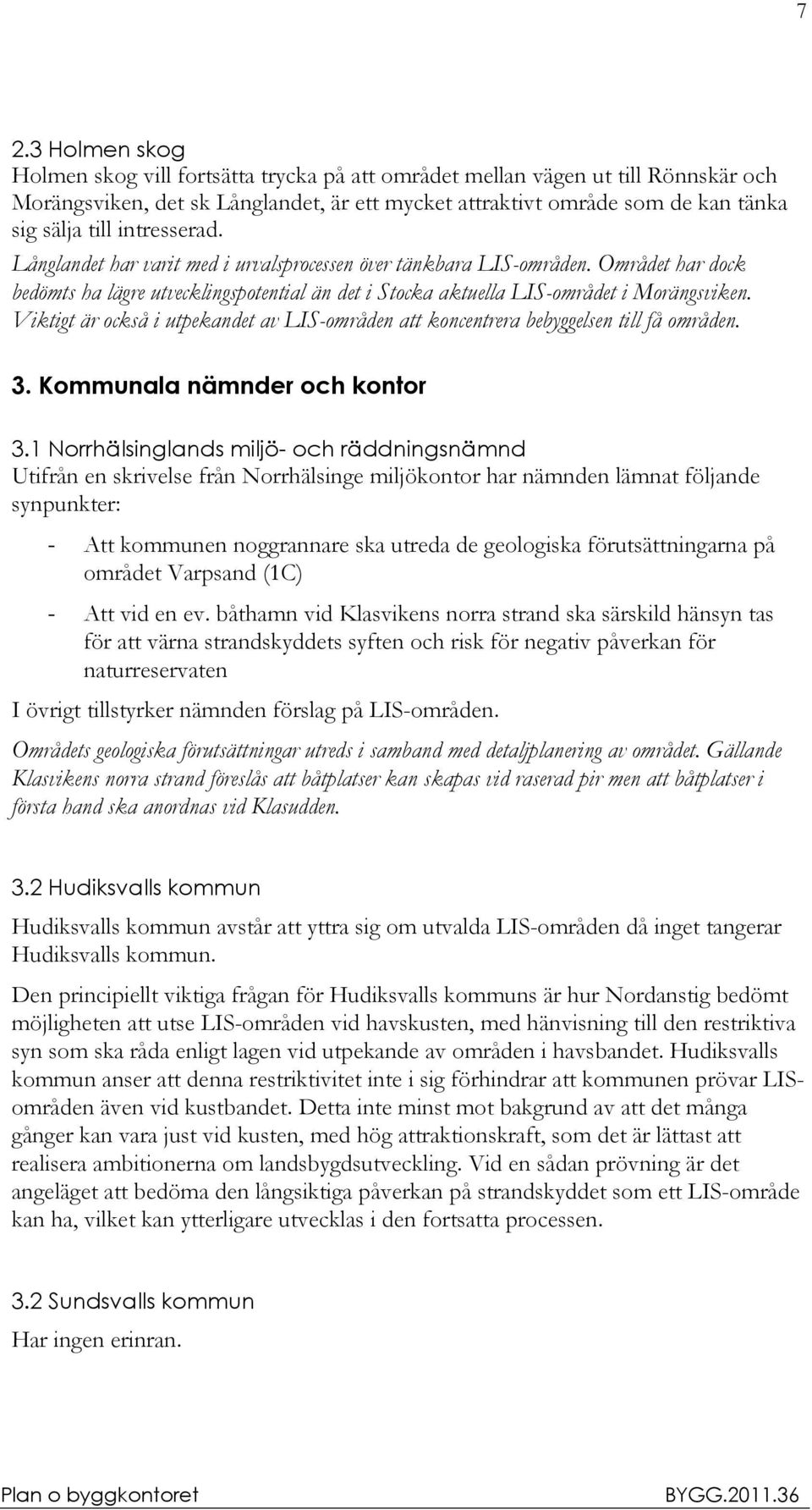 Viktigt är också i utpekandet av LIS-områden att koncentrera bebyggelsen till få områden. 3. Kommunala nämnder och kontor 3.