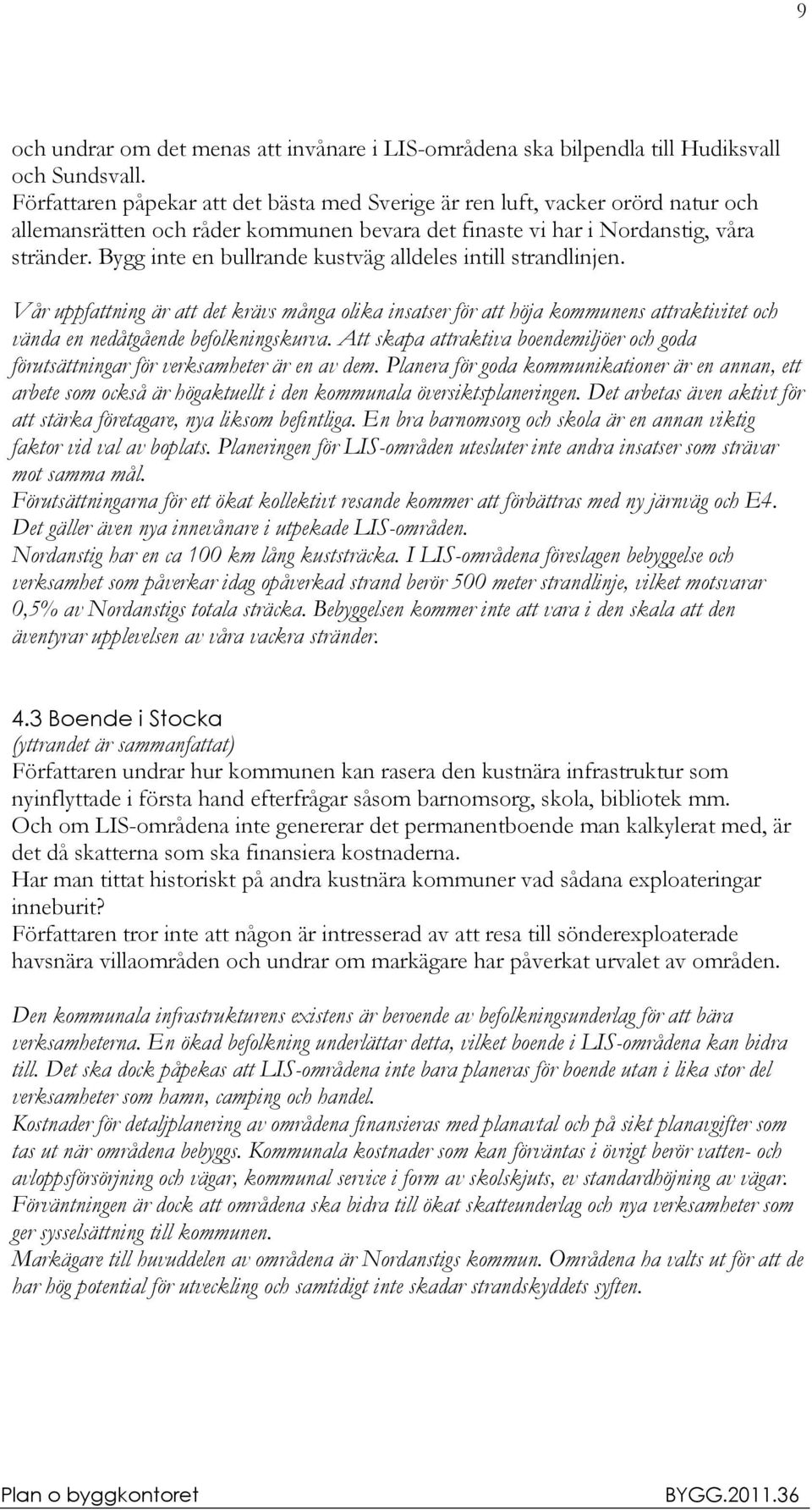 Bygg inte en bullrande kustväg alldeles intill strandlinjen. Vår uppfattning är att det krävs många olika insatser för att höja kommunens attraktivitet och vända en nedåtgående befolkningskurva.