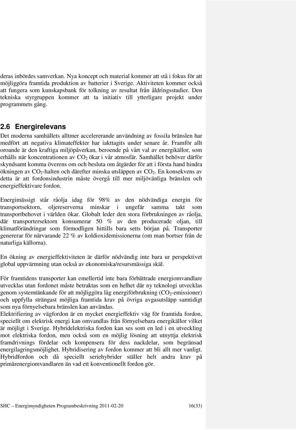 2.6 Energirelevans Det moderna samhällets alltmer accelererande användning av fossila bränslen har medfört att negativa klimateffekter har iakttagits under senare år.