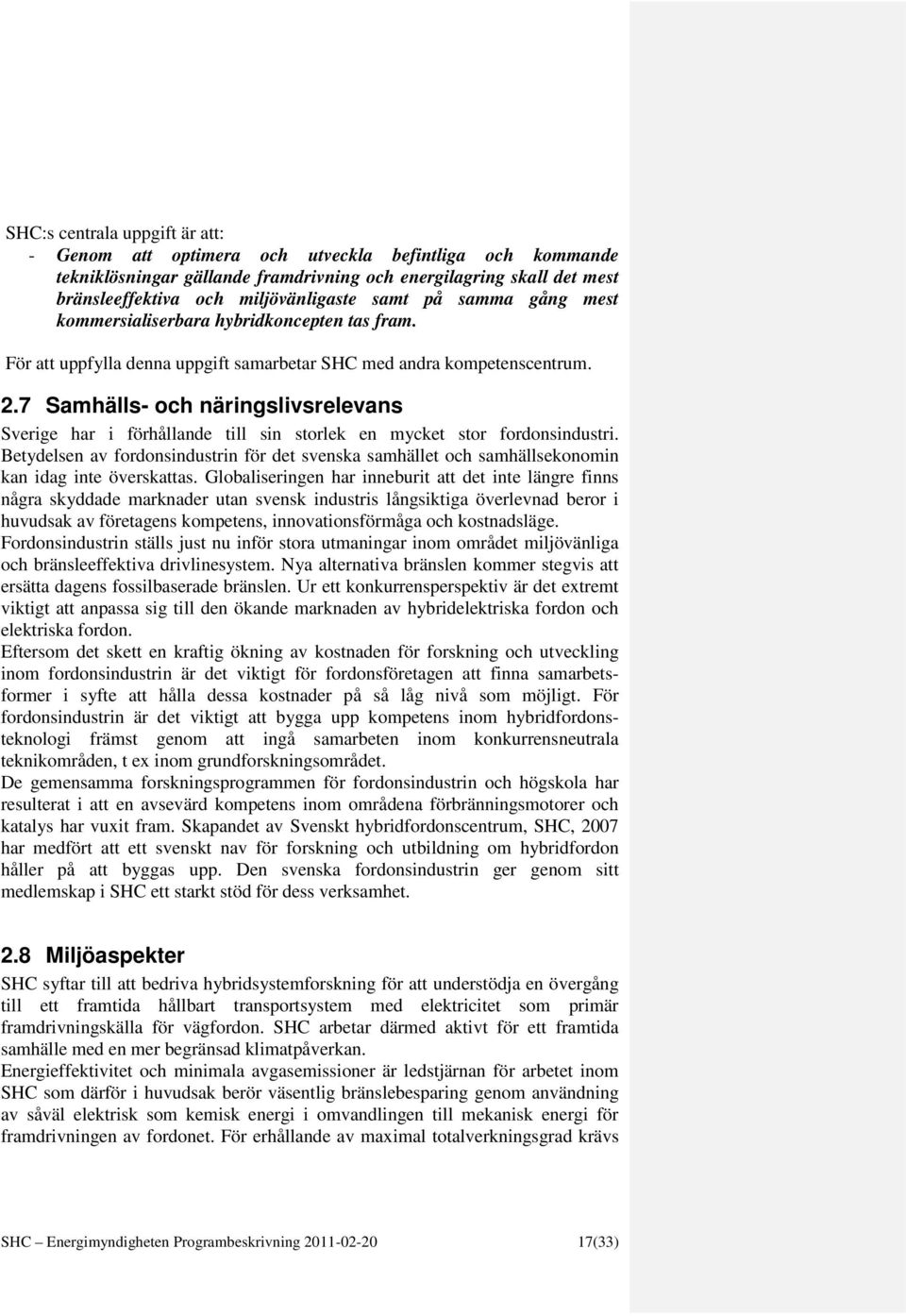 7 Samhälls- och näringslivsrelevans Sverige har i förhållande till sin storlek en mycket stor fordonsindustri.