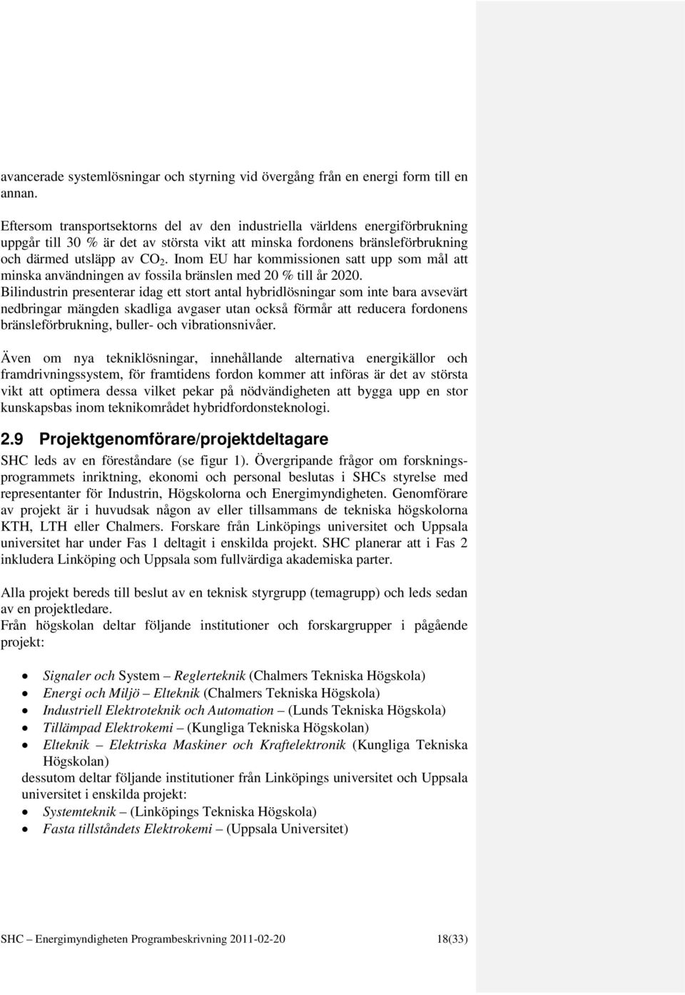 Inom EU har kommissionen satt upp som mål att minska användningen av fossila bränslen med 20 % till år 2020.